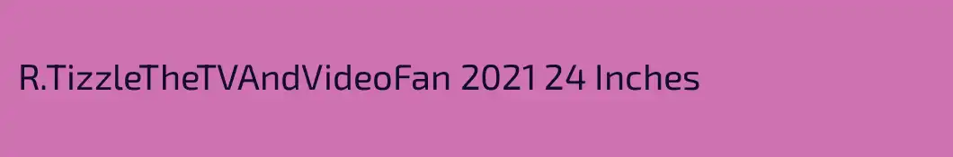 R.TizzleTheTVAndVideoFan 2021 24 Inches